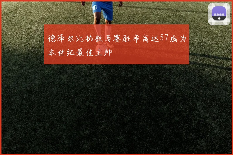 德泽尔比执教马赛胜率高达57成为本世纪最佳主帅