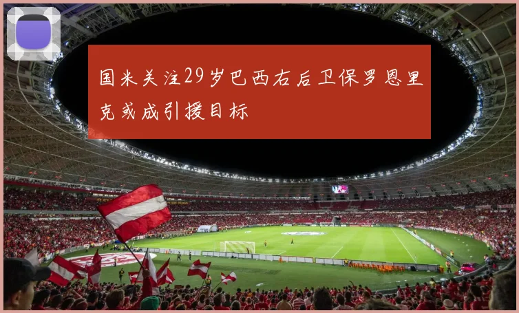 国米关注29岁巴西右后卫保罗恩里克或成引援目标